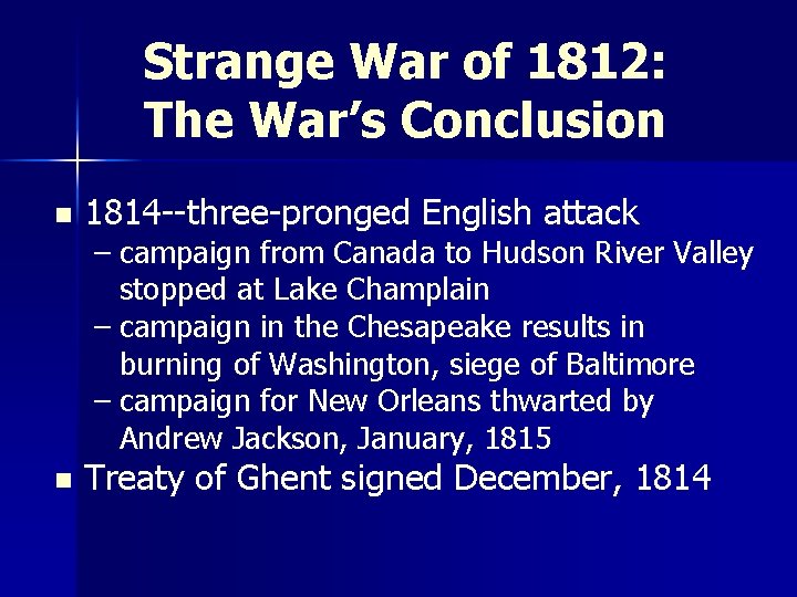 Strange War of 1812: The War’s Conclusion n 1814 --three-pronged English attack – campaign