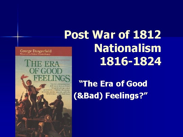 Post War of 1812 Nationalism 1816 -1824 “The Era of Good (&Bad) Feelings? ”