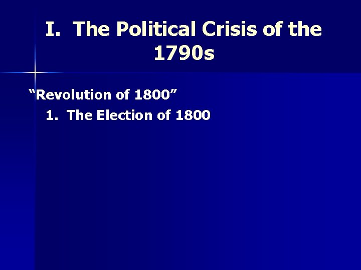 I. The Political Crisis of the 1790 s “Revolution of 1800” 1. The Election