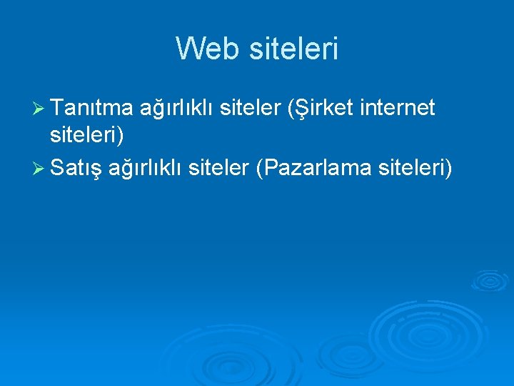 Web siteleri Ø Tanıtma ağırlıklı siteler (Şirket internet siteleri) Ø Satış ağırlıklı siteler (Pazarlama