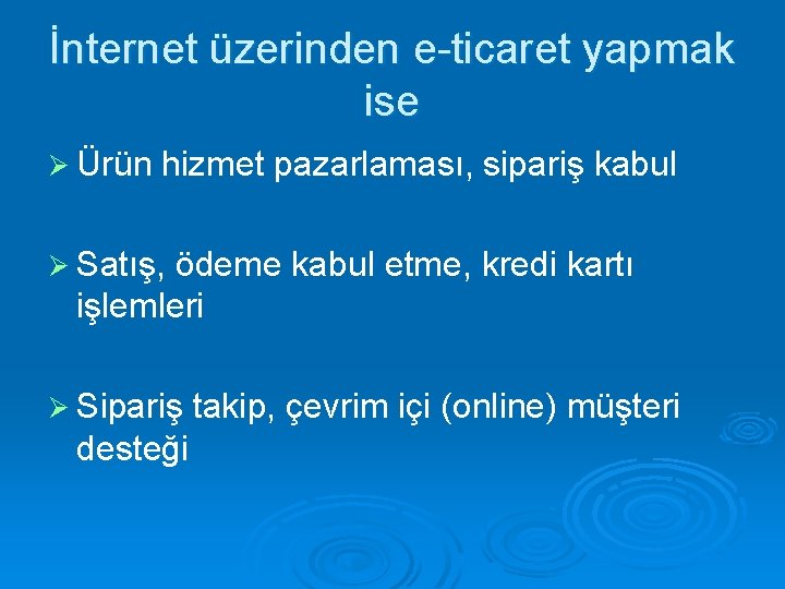 İnternet üzerinden e-ticaret yapmak ise Ø Ürün hizmet pazarlaması, sipariş kabul Ø Satış, ödeme