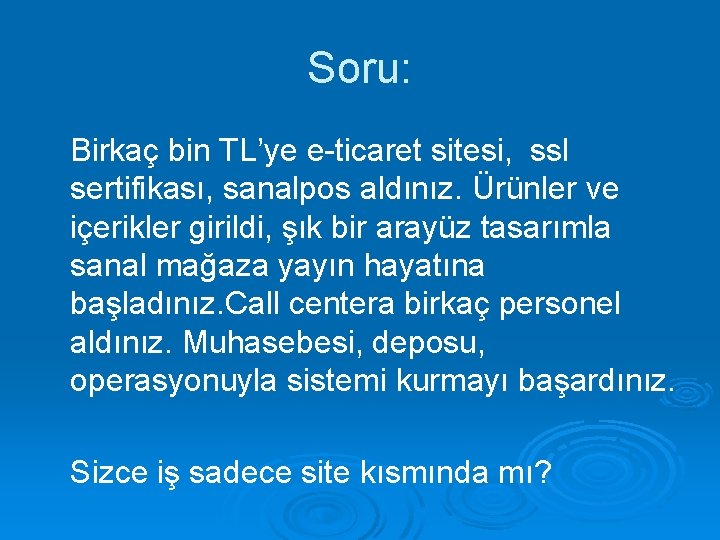 Soru: Birkaç bin TL’ye e-ticaret sitesi, ssl sertifikası, sanalpos aldınız. Ürünler ve içerikler girildi,