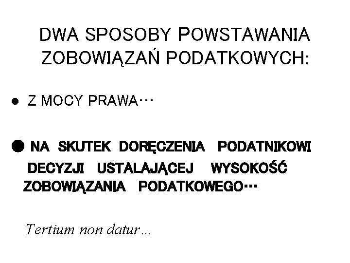 DWA SPOSOBY POWSTAWANIA ZOBOWIĄZAŃ PODATKOWYCH: ● Z MOCY PRAWA… ● NA SKUTEK DORĘCZENIA PODATNIKOWI