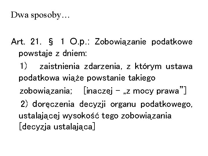 Dwa sposoby… Art. 21. § 1 O. p. : Zobowiązanie podatkowe powstaje z dniem: