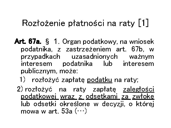 Rozłożenie płatności na raty [1] Art. 67 a. § 1. Organ podatkowy, na wniosek