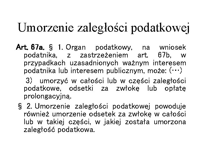 Umorzenie zaległości podatkowej Art. 67 a. § 1. Organ podatkowy, na wniosek podatnika, z