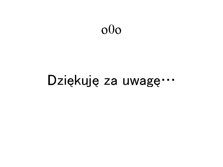 o 0 o Dziękuję za uwagę… 