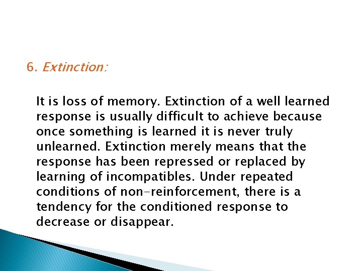6. Extinction: It is loss of memory. Extinction of a well learned response is 6. Extinction: It is loss of memory. Extinction of a well learned response is