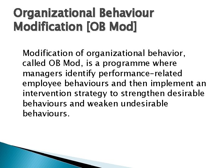 Organizational Behaviour Modification [OB Mod] Modification of organizational behavior, called OB Mod, is a