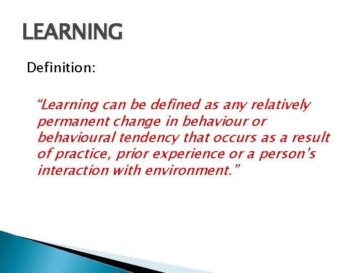 LEARNING Definition: “Learning can be defined as any relatively permanent change in behaviour or LEARNING Definition: “Learning can be defined as any relatively permanent change in behaviour or