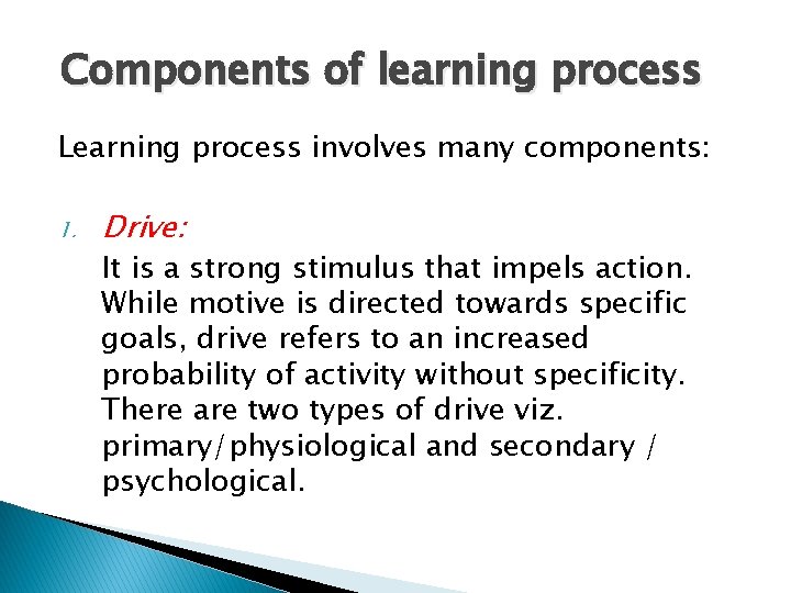 Components of learning process Learning process involves many components: 1. Drive: It is a Components of learning process Learning process involves many components: 1. Drive: It is a