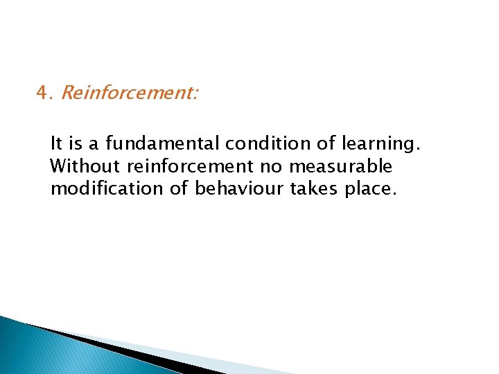 4. Reinforcement: It is a fundamental condition of learning. Without reinforcement no measurable modification 4. Reinforcement: It is a fundamental condition of learning. Without reinforcement no measurable modification