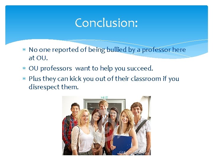 Conclusion: No one reported of being bullied by a professor here at OU. OU