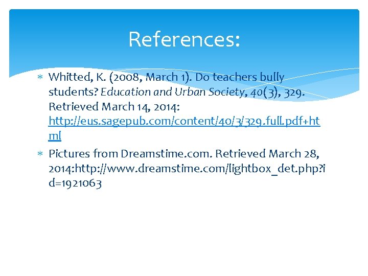 References: Whitted, K. (2008, March 1). Do teachers bully students? Education and Urban Society,