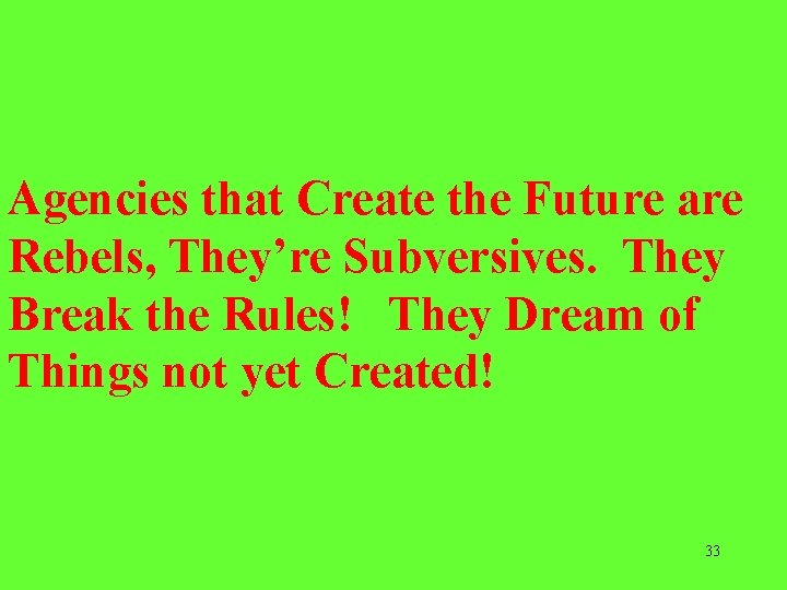 Agencies that Create the Future are Rebels, They’re Subversives. They Break the Rules! They