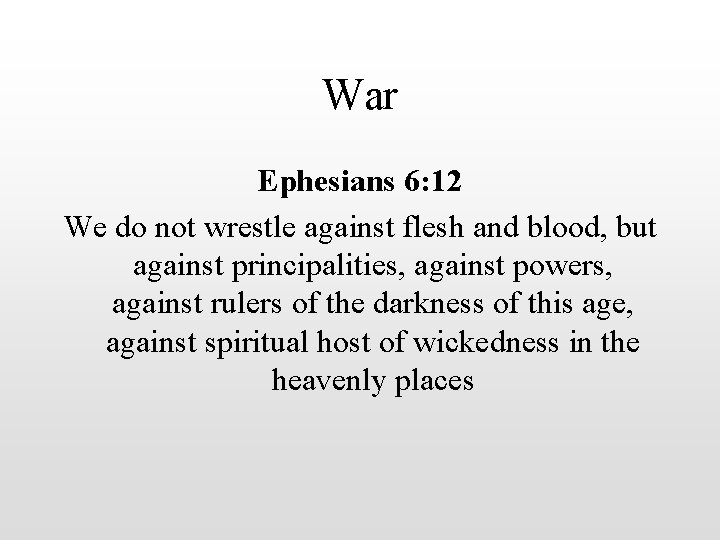 War Ephesians 6: 12 We do not wrestle against flesh and blood, but against