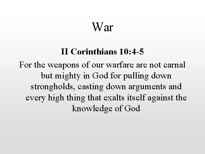 War II Corinthians 10: 4 -5 For the weapons of our warfare not carnal