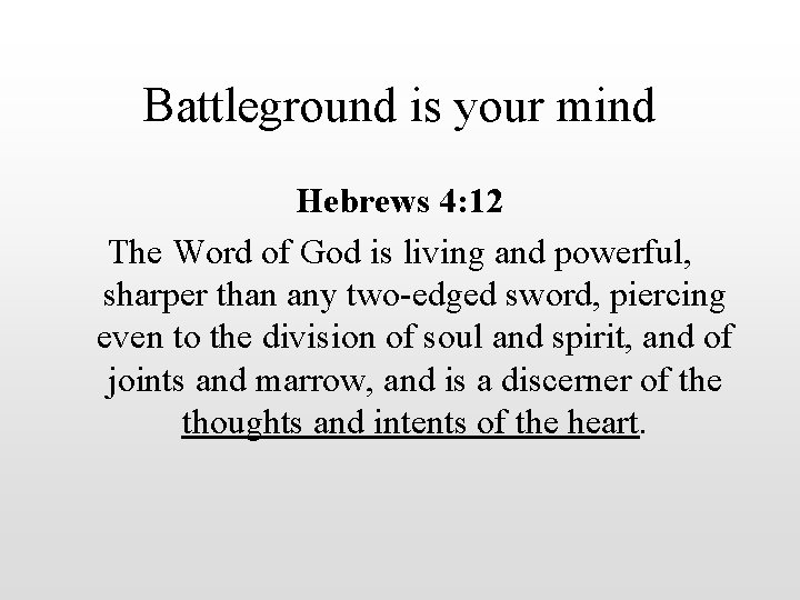 Battleground is your mind Hebrews 4: 12 The Word of God is living and
