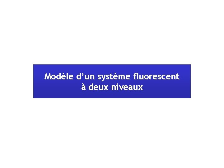 Modèle d’un système fluorescent à deux niveaux 