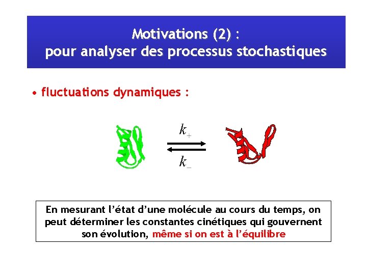 Motivations (2) : pour analyser des processus stochastiques • fluctuations dynamiques : En mesurant