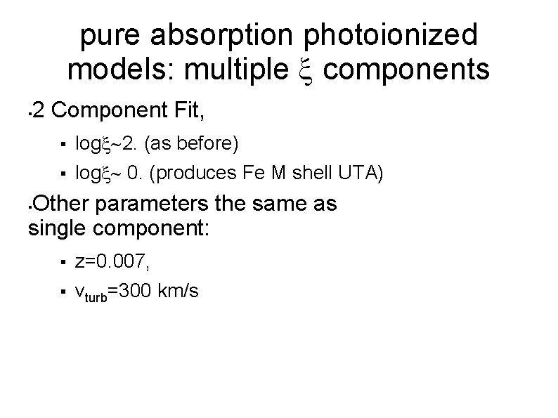 pure absorption photoionized models: multiple components 2 Component Fit, log 2. (as before) log