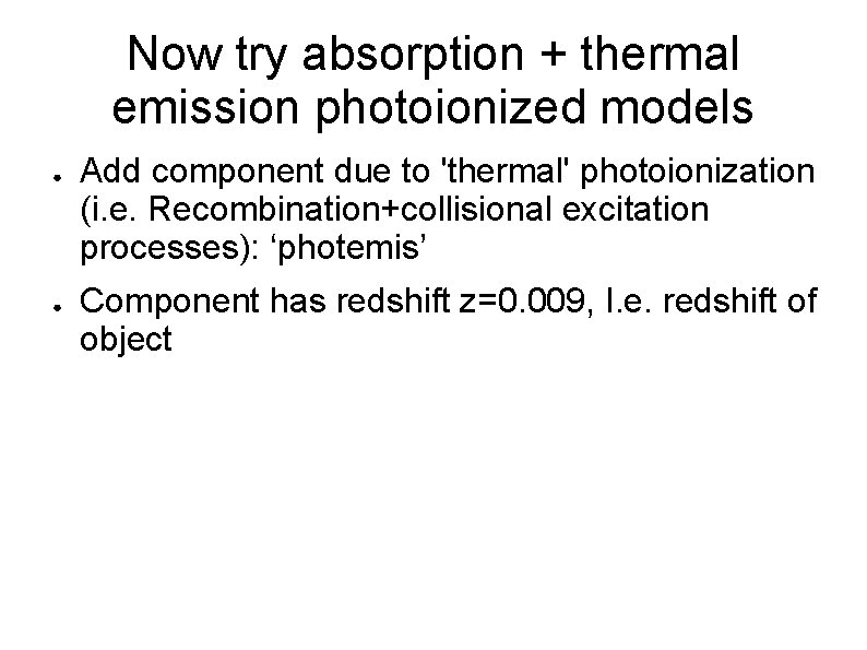 Now try absorption + thermal emission photoionized models ● ● Add component due to