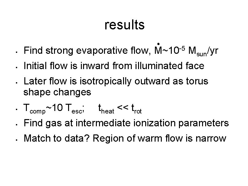 results Find strong evaporative flow, M~10 -5 Msun/yr Initial flow is inward from illuminated