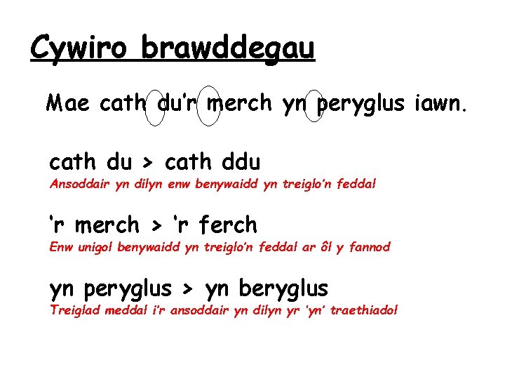 Cywiro brawddegau Mae cath du’r merch yn peryglus iawn. cath du > cath ddu