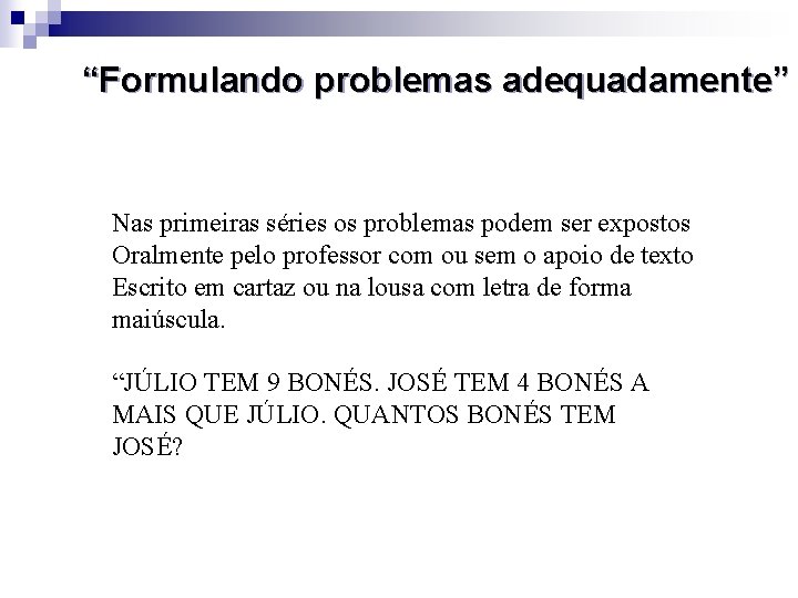 “Formulando problemas adequadamente” Nas primeiras séries os problemas podem ser expostos Oralmente pelo professor