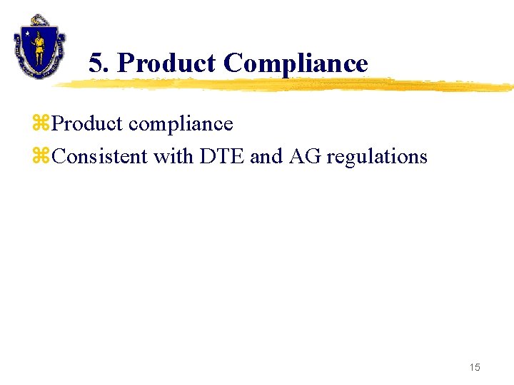 5. Product Compliance z. Product compliance z. Consistent with DTE and AG regulations 15