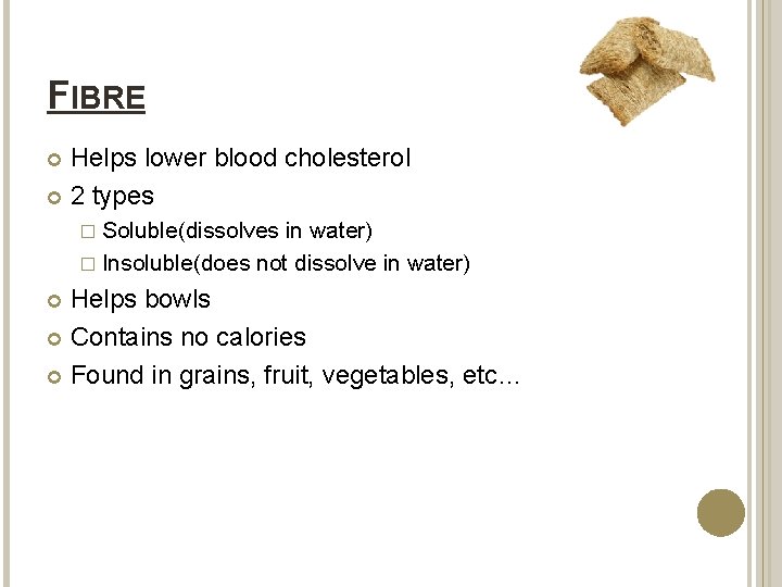 FIBRE Helps lower blood cholesterol 2 types � Soluble(dissolves in water) � Insoluble(does not