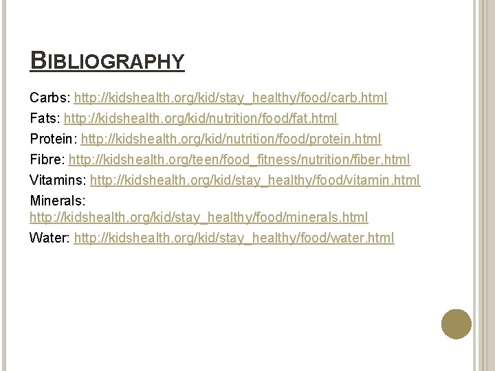 BIBLIOGRAPHY Carbs: http: //kidshealth. org/kid/stay_healthy/food/carb. html Fats: http: //kidshealth. org/kid/nutrition/food/fat. html Protein: http: //kidshealth.