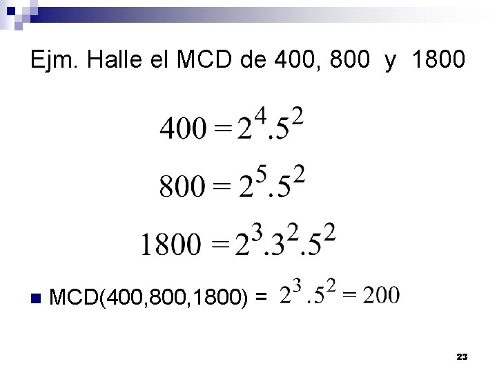 Ejm. Halle el MCD de 400, 800 y 1800 n MCD(400, 800, 1800) =