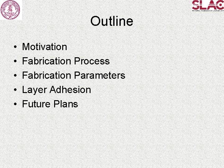 Outline • • • Motivation Fabrication Process Fabrication Parameters Layer Adhesion Future Plans 