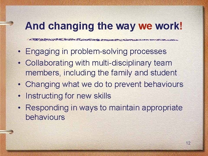 And changing the way we work! • Engaging in problem-solving processes • Collaborating with