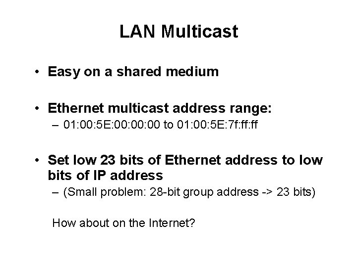 LAN Multicast • Easy on a shared medium • Ethernet multicast address range: –