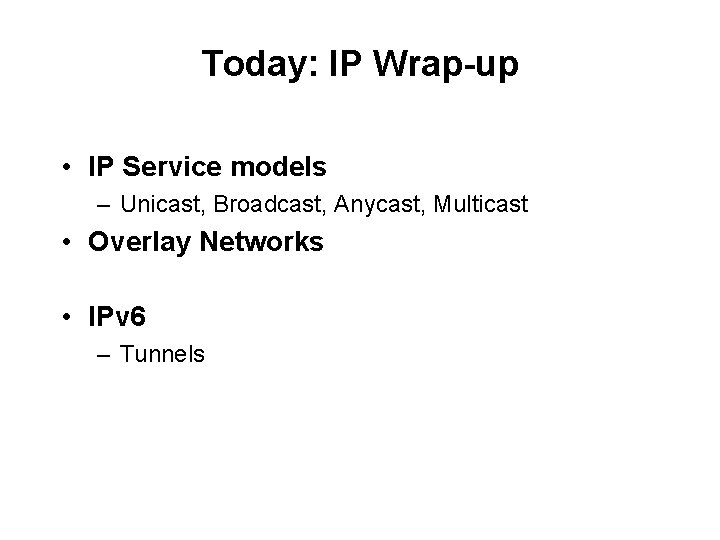 Today: IP Wrap-up • IP Service models – Unicast, Broadcast, Anycast, Multicast • Overlay