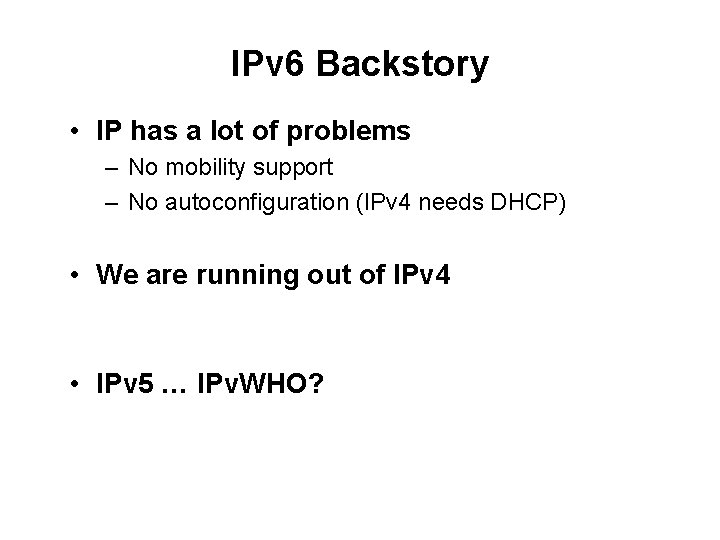 IPv 6 Backstory • IP has a lot of problems – No mobility support