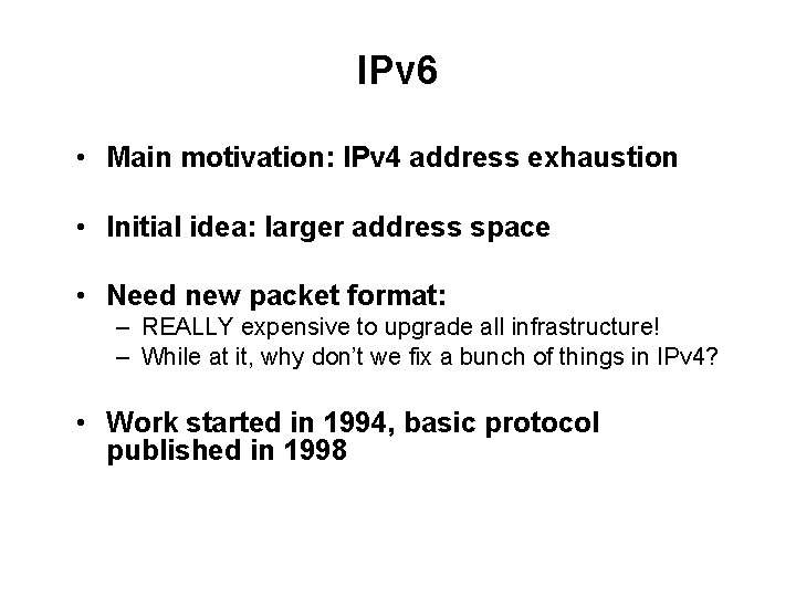 IPv 6 • Main motivation: IPv 4 address exhaustion • Initial idea: larger address