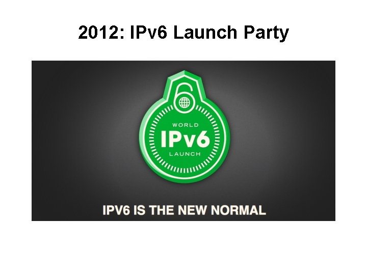 2012: IPv 6 Launch Party 