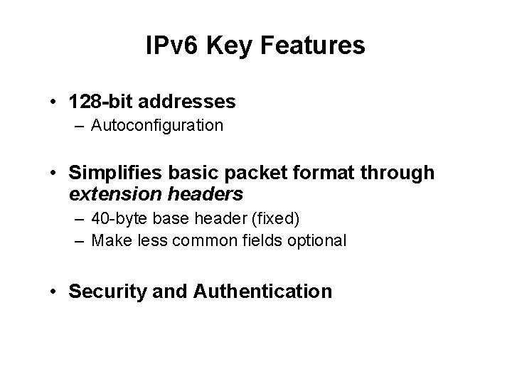 IPv 6 Key Features • 128 -bit addresses – Autoconfiguration • Simplifies basic packet