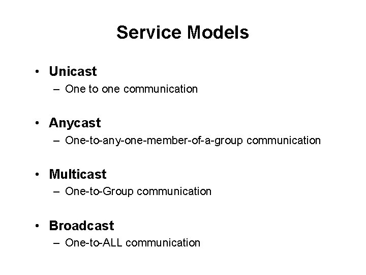 Service Models • Unicast – One to one communication • Anycast – One-to-any-one-member-of-a-group communication