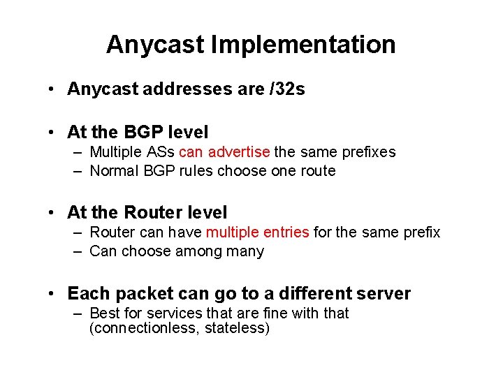 Anycast Implementation • Anycast addresses are /32 s • At the BGP level –