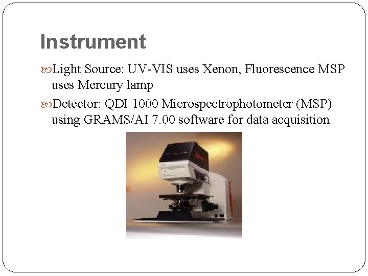 Instrument Light Source: UV-VIS uses Xenon, Fluorescence MSP uses Mercury lamp Detector: QDI 1000