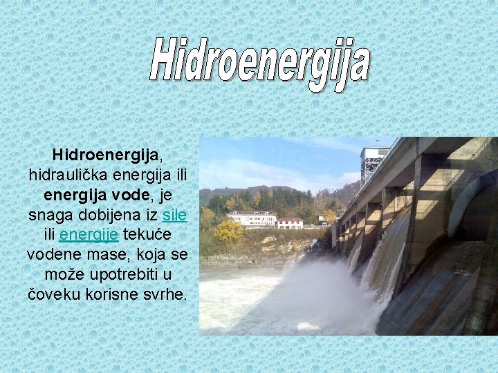 Hidroenergija, hidraulička energija ili energija vode, je snaga dobijena iz sile ili energije tekuće