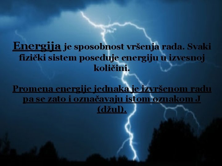 Energija je sposobnost vršenja rada. Svaki fizički sistem poseduje energiju u izvesnoj količini. Promena