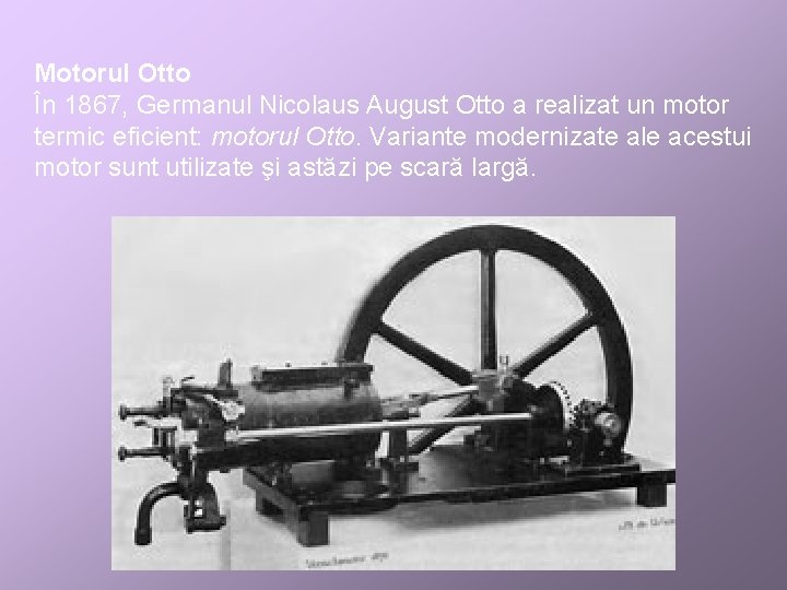 Motorul Otto În 1867, Germanul Nicolaus August Otto a realizat un motor termic eficient: