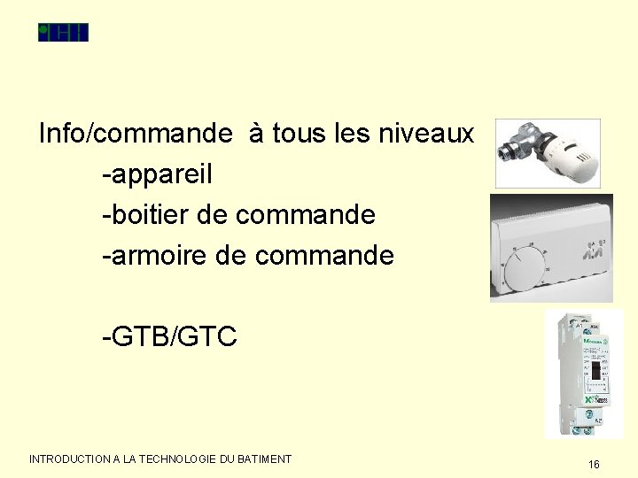 Info/commande à tous les niveaux -appareil -boitier de commande -armoire de commande -GTB/GTC INTRODUCTION