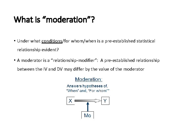 What is “moderation”? • Under what conditions/for whom/when is a pre-established statistical relationship evident? What is “moderation”? • Under what conditions/for whom/when is a pre-established statistical relationship evident?