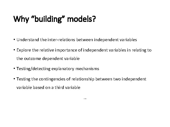 Why “building” models? • Understand the inter-relations between independent variables • Explore the relative Why “building” models? • Understand the inter-relations between independent variables • Explore the relative